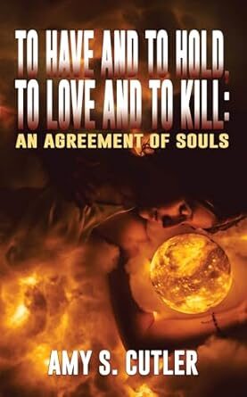 To Have and to Hold To Love and To Kill: An Agreement of Souls; Amy S. Cutler
